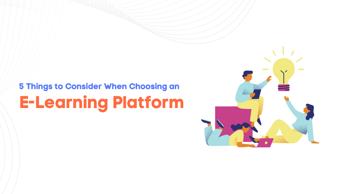 5 Things to Consider When Choosing an E-Learning Platform