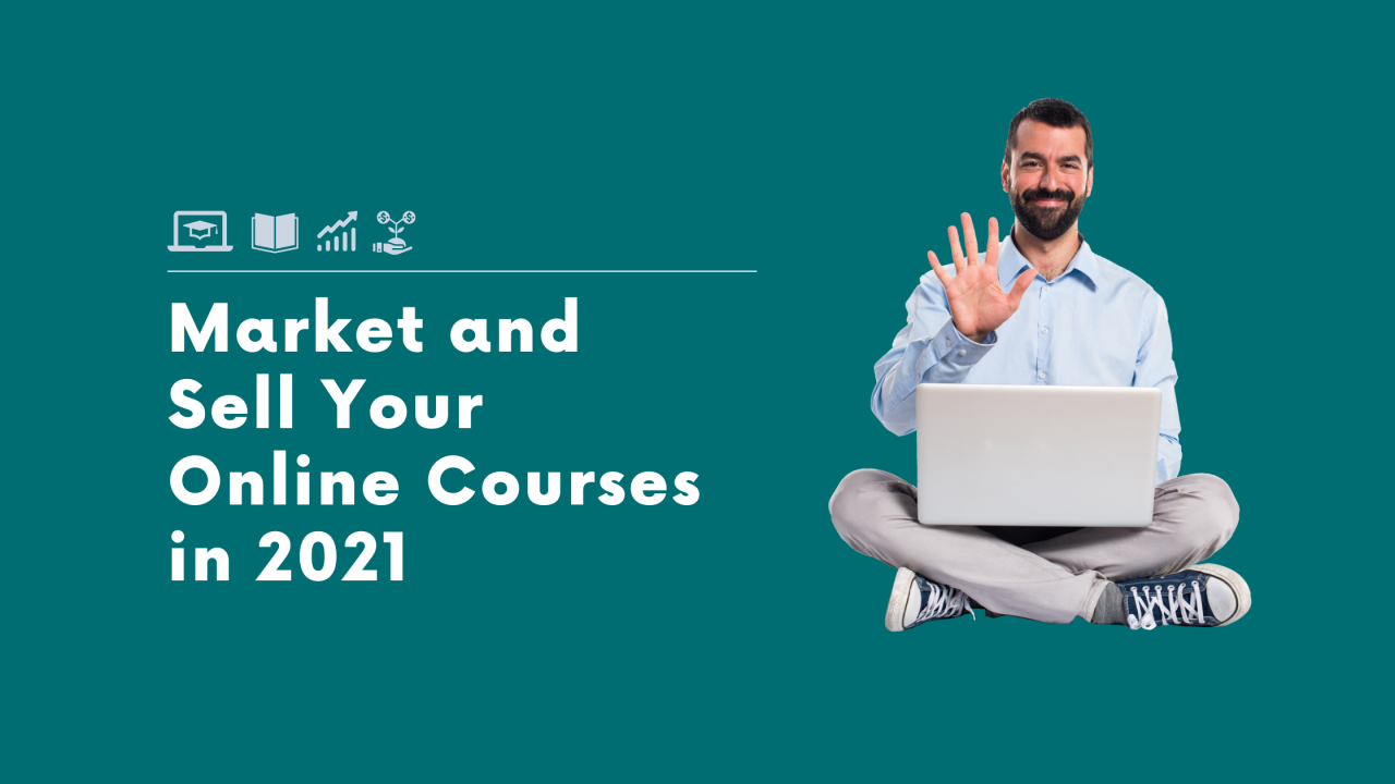 The Complete Guide to Market & Sell Your Online Courses in 2021