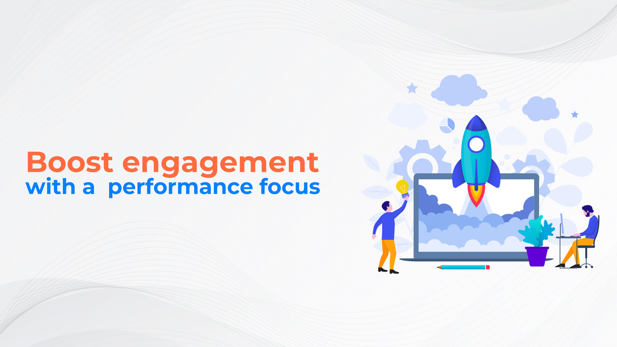 Boost Engagement With a  Performance Focus