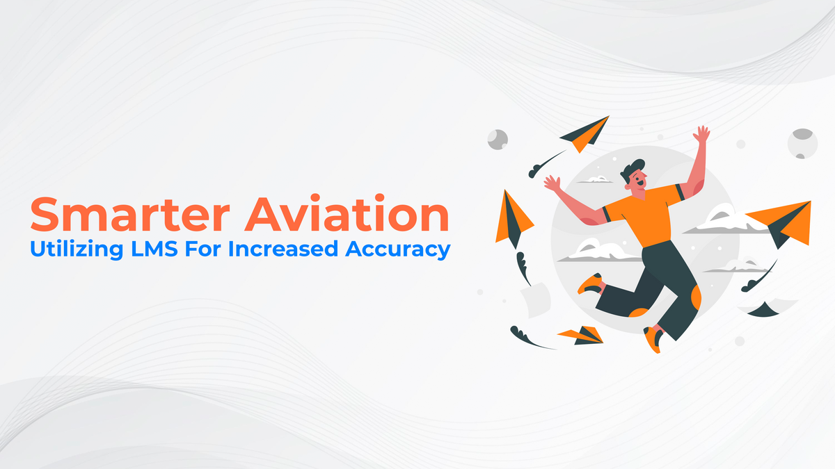 Smarter Aviation-Utilizing LMS For Increased Accuracy