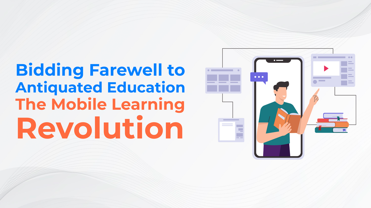Bidding Farewell To Antiquated Education-The Mobile Learning Revolution