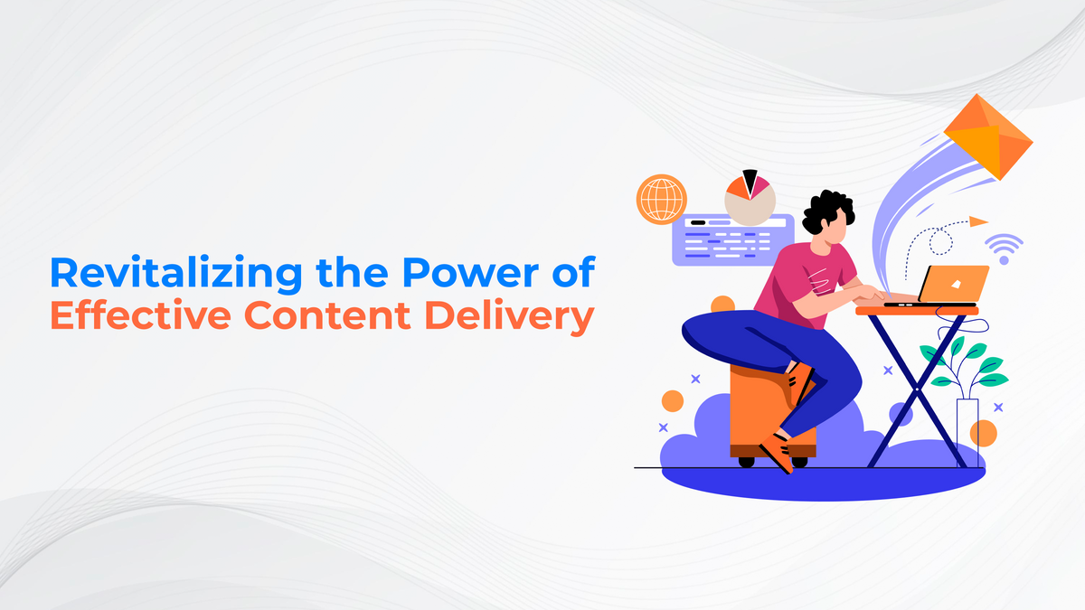 Revitalizing the Power of Effective Content Delivery