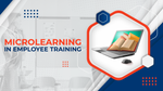Microlearning in Employee Training – All You Need to Know