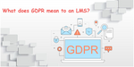 What Does GDPR Mean to an LMS?