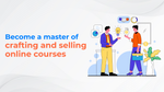 Become A Master Of Crafting And Selling Online Courses