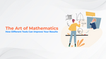 The Art of Mathematics: How Different Tools Can Improve Your Results