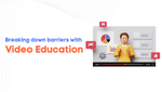 Breaking Down Barriers With Video Education