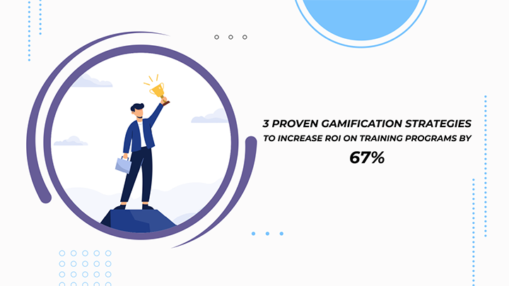 3 Proven Gamification Strategies to Increase ROI on training programs by 67%